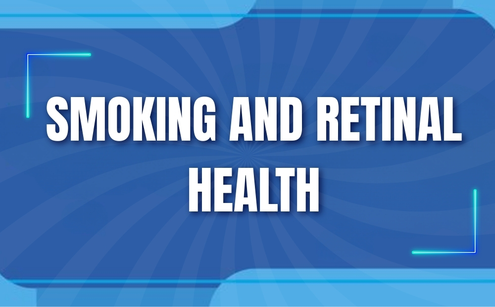 Smoking and Retinal Health: Understanding the Risks