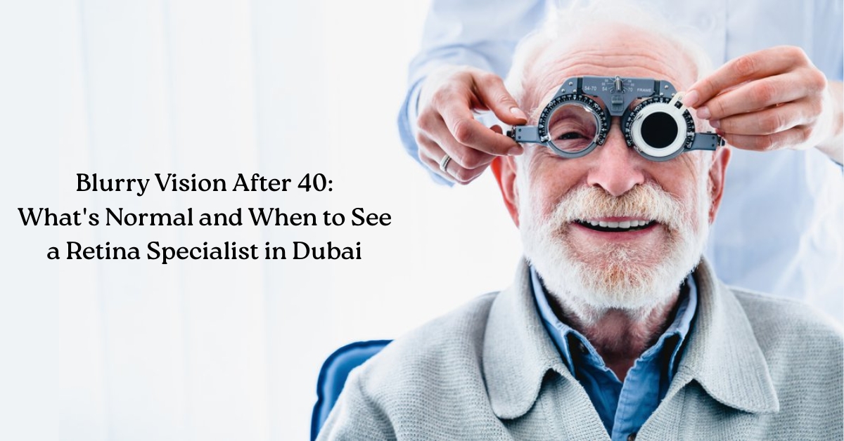 Blurry Vision After 40 Retina Specialist Dubai