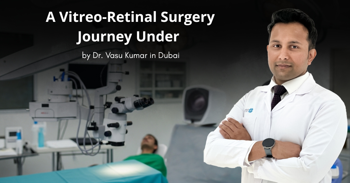 A Vitreo-Retinal Surgery Journey Under Dr. Vasu Kumar in Dubai
